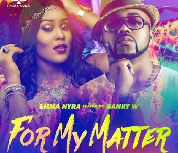 Emma Nyra - For My Matter (W-Remix) (ft. Banky W)